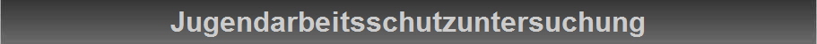 Jugendarbeitsschutzuntersuchung